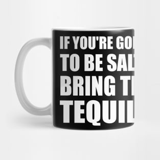 If You're Going To Be Salty Bring The Tequila Mug